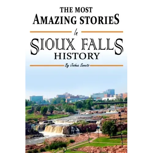 The Absolutely Most Amazing Stories in Sioux Falls History