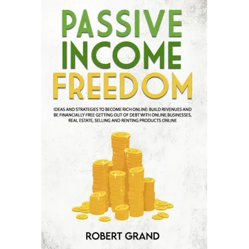 Passive Income Freedom: ideas and strategies to become rich online: Build revenues and be financially free getting out of debt with online bus