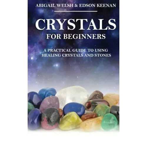 Crystals for Beginners: A Practical Guide to Using Healing Crystals and Stones