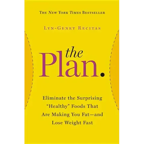 The Plan: Eliminate the Surprising Healthy Foods That Are Making You Fat--And Lose Weight Fast