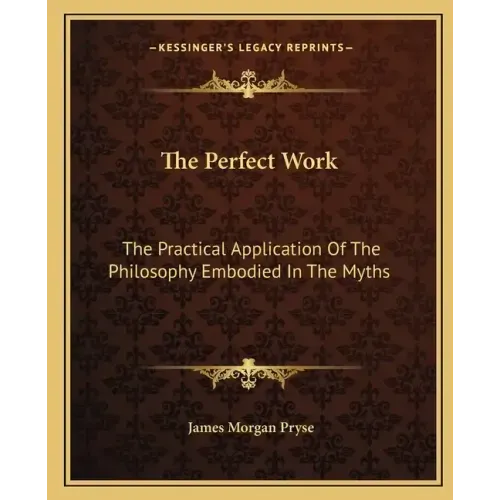 The Perfect Work: The Practical Application of the Philosophy Embodied in the Myths