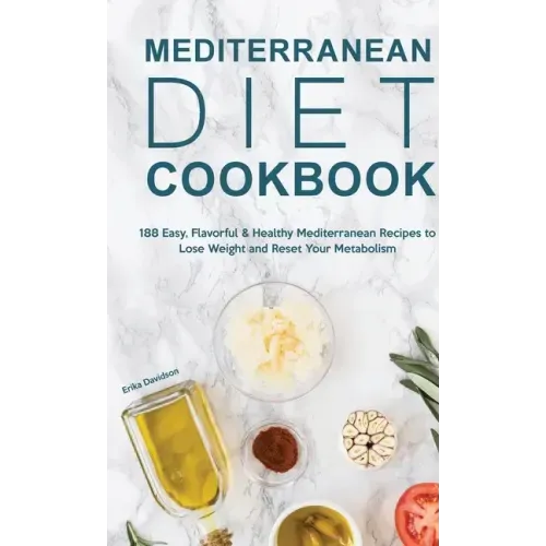 Mediterranean Diet Cookbook: 188 Easy, Flavorful & Healthy Mediterranean Recipes to Lose Weight and Reset Your Metabolism