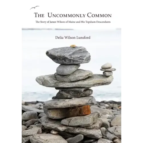 The Uncommonly Common: The Story of James Wilson of Maine and His Topsham Descendants