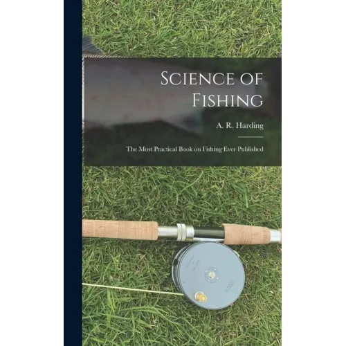 Science of Fishing: the Most Practical Book on Fishing Ever Published