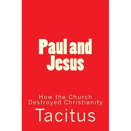 Paul and Jesus: How the Church Destroyed Christianity