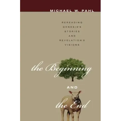 The Beginning and the End: Rereading Genesis's Stories and Revelation's Visions