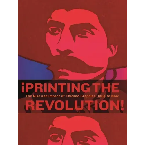 ¡Printing the Revolution!: The Rise and Impact of Chicano Graphics, 1965 to Now