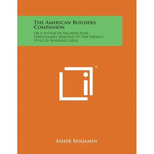 The American Builders Companion: Or a System of Architecture, Particularly Adapted to the Present Style of Building (1816)
