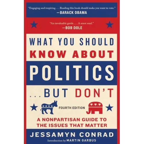 What You Should Know about Politics . . . But Don't, Fourth Edition: A Nonpartisan Guide to the Issues That Matter