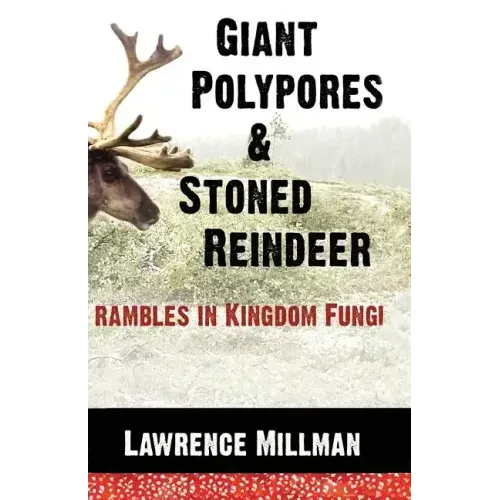 Giant Polypores and Stoned Reindeer: Rambles in Kingdom Fungi