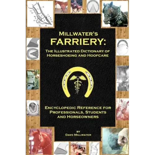 Millwater's Farriery: The Illustrated Dictionary of Horseshoeing and Hoofcare: Encyclopedic Reference for Professionals, Students, and Horseowners