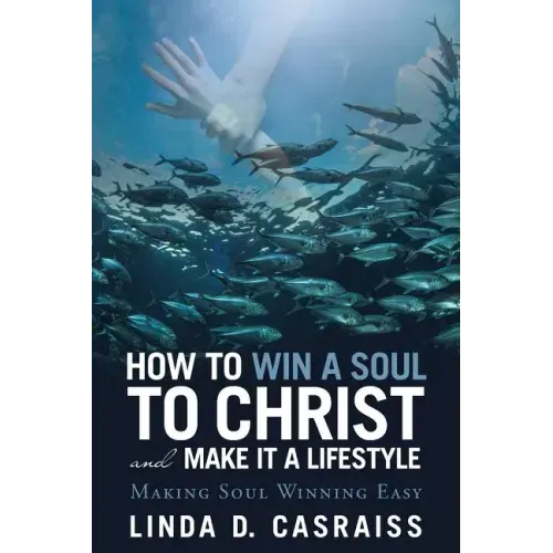 How to Win a Soul to Christ and Make It a Lifestyle: Making Soul Winning Easy