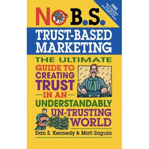 No B.S. Trust Based Marketing: The Ultimate Guide to Creating Trust in an Understandibly Un-trusting World
