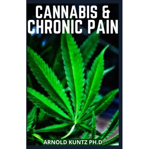Cannabis and Chronic Pain: Cannabis Medicinal Guide to Terminate Chronic Pain