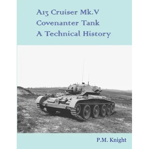 A13 Cruiser Mk.V Covenanter Tank A Technical History