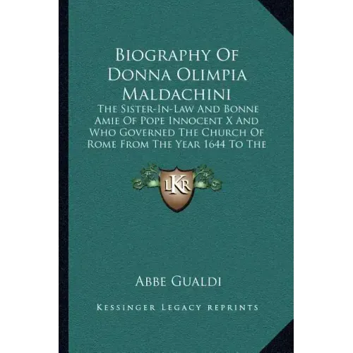 Biography of Donna Olimpia Maldachini: The Sister-In-Law and Bonne Amie of Pope Innocent X and Who Governed the Church of Rome from the Year 1644 to t