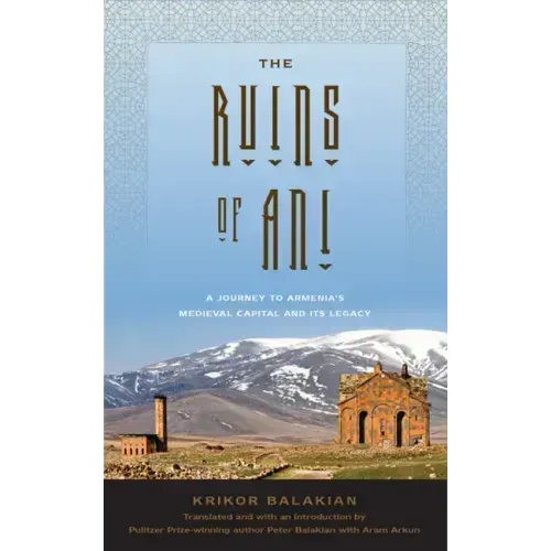 The Ruins of Ani: A Journey to Armenia's Medieval Capital and Its Legacy