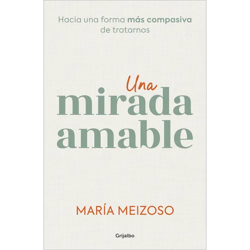 Una Mirada Amable. Hacia Una Forma Más Compasiva de Tratarnos / A Kind Look