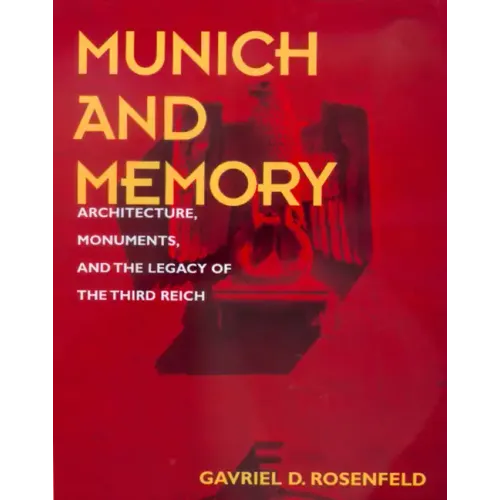Munich and Memory: Architecture, Monuments, and the Legacy of the Third Reich Volume 22