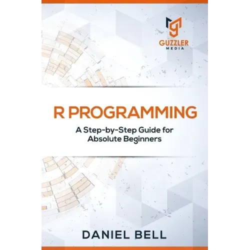 R Programming: A Step-by-Step Guide for Absolute Beginners