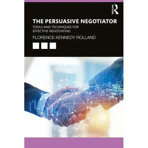 The Persuasive Negotiator: Tools and Techniques for Effective Negotiating