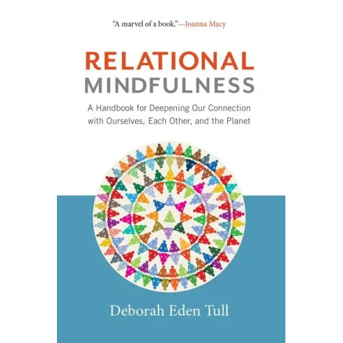 Relational Mindfulness: A Handbook for Deepening Our Connections with Ourselves, Each Other, and the Planet