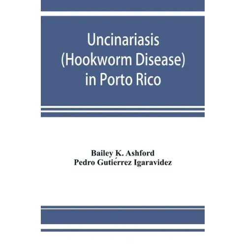 Uncinariasis (Hookworm disease) in Porto Rico: a medical and economic problem