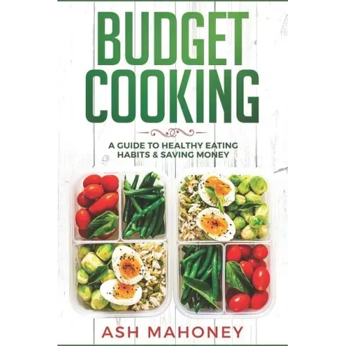 Budget Cooking: A Guide to Healthy Eating Habits & Saving Money