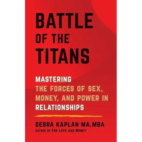 Battle of the Titans: Mastering the Forces of Sex, Money, and Power in Relationships