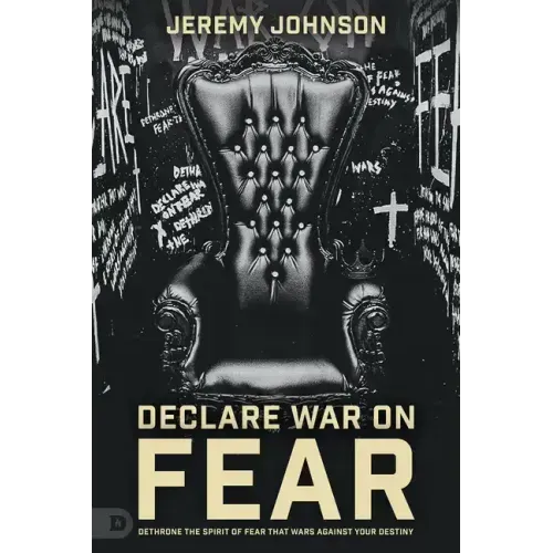 Fearless: Dethrone the Spirit of Fear That Wars Against Your Destiny