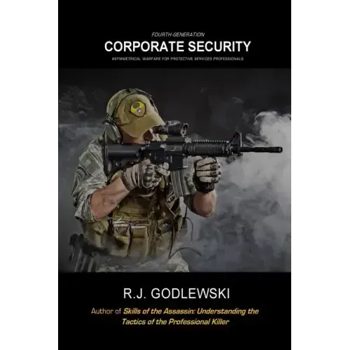 Fourth-Generation Corporate Security: Asymmetrical Warfare for Protective Services Professionals