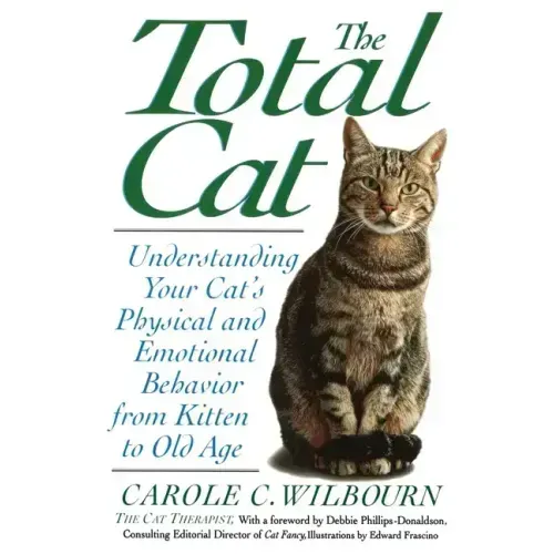 The Total Cat: Understanding Your Cat's Physical and Emotional Behavior from Kitten to Old Age