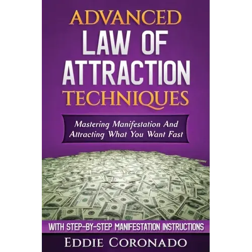 Advanced Law of Attraction Techniques: Mastering Manifestation and Attracting What You Want Fast!