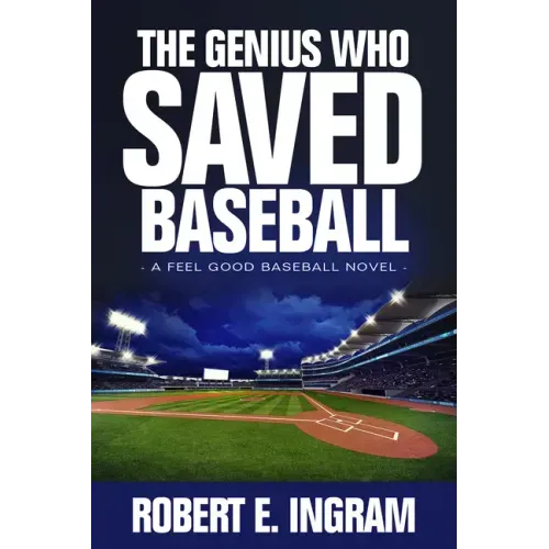The Genius Who Saved Baseball: A Feel Good Baseball Novel