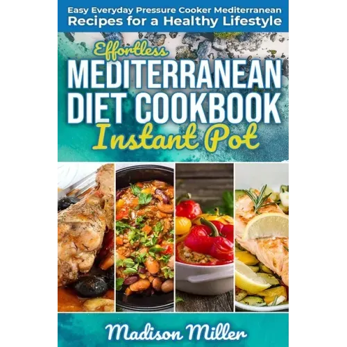Effortless Mediterranean Diet Instant Pot Cookbook: Easy Everyday Pressure Cooker Mediterranean Recipes for a Healthy Lifestyle