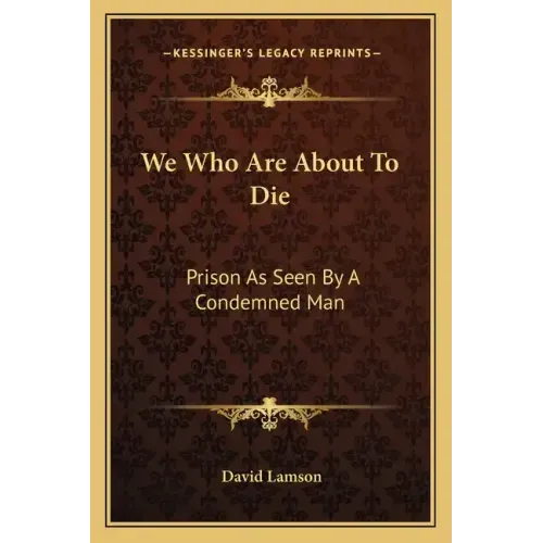 We Who Are About To Die: Prison As Seen By A Condemned Man