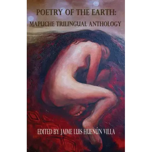 Poetry of the Earth: Mapuche Trilingual Anthology