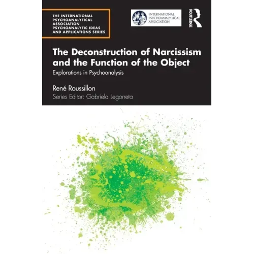 The Deconstruction of Narcissism and the Function of the Object: Explorations in Psychoanalysis