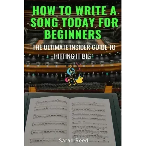 How to Write a Song Today for Beginners: The Ultimate Insider Guide to Hitting It Big