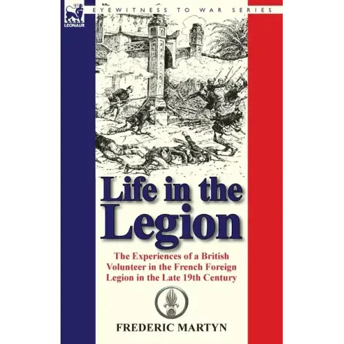 Life in the Legion: The Experiences of a British Volunteer in the French Foreign Legion in the Late 19th Century