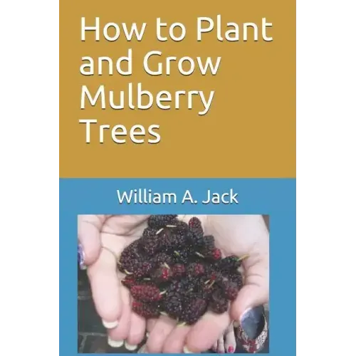 How to Plant and Grow Mulberry Trees