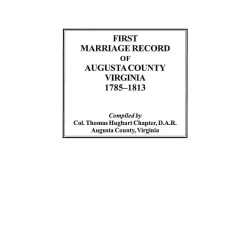 First Marriage Record of Augusta County, Virginia, 1785-1813
