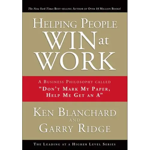 Helping People Win at Work: A Business Philosophy Called Don't Mark My Paper, Help Me Get an a