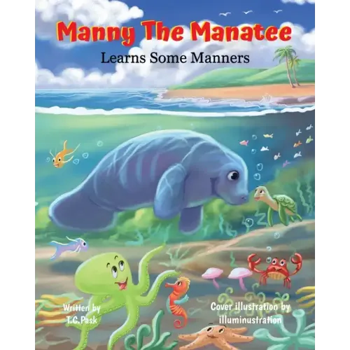 Manny the Manatee Learns Some Manners: Children's Illustrated Storybook Teaching Importance of Manners and Politeness - Ages 4-8