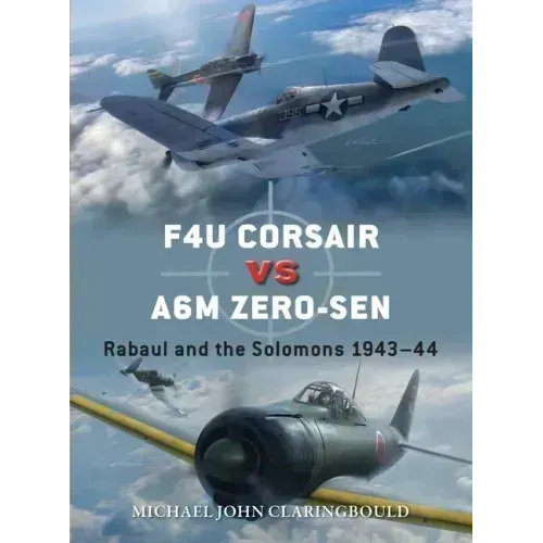 F4u Corsair Versus A6m Zero-Sen: Rabaul and the Solomons 1943-44