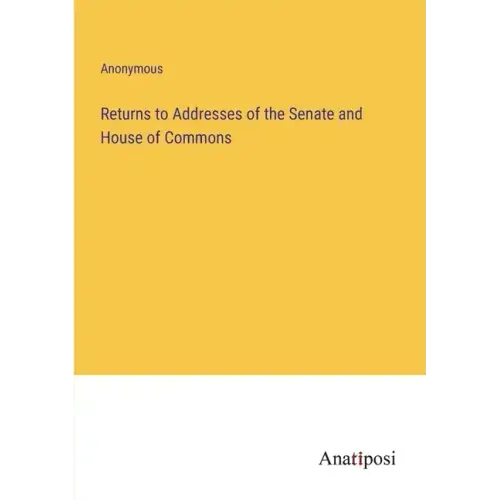 Returns to Addresses of the Senate and House of Commons