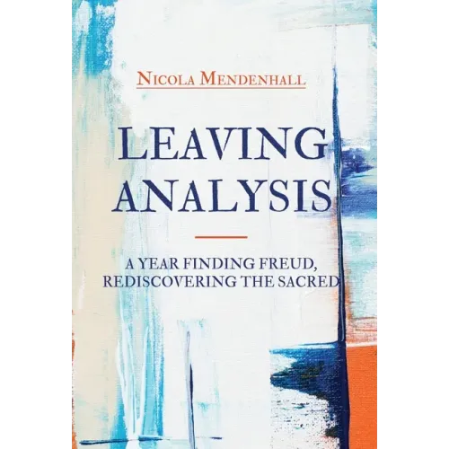 Leaving Analysis: A Year Finding Freud, Rediscovering the Sacred