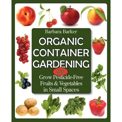 Organic Container Gardening: Grow Pesticide-Free Fruits and Vegetables in Small Spaces