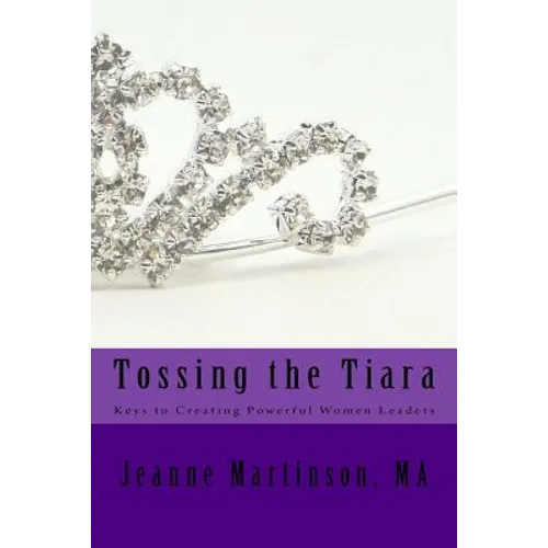 Tossing the Tiara: Keys to Creating Powerful Women Leaders