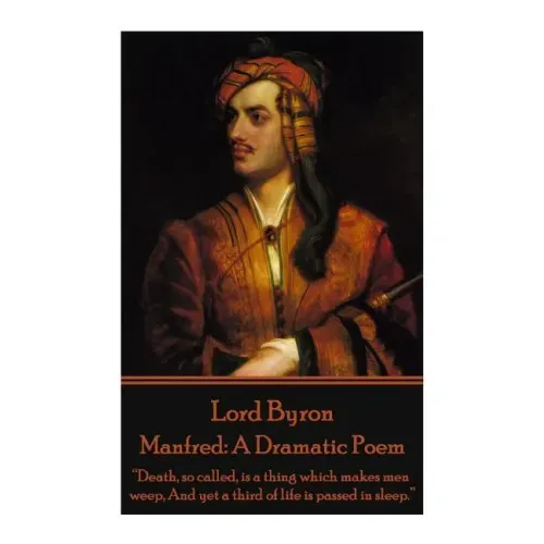 Lord Byron - Manfred: A Dramatic Poem: "Death, so called, is a thing which makes men weep, And yet a third of life is passed in sleep."
